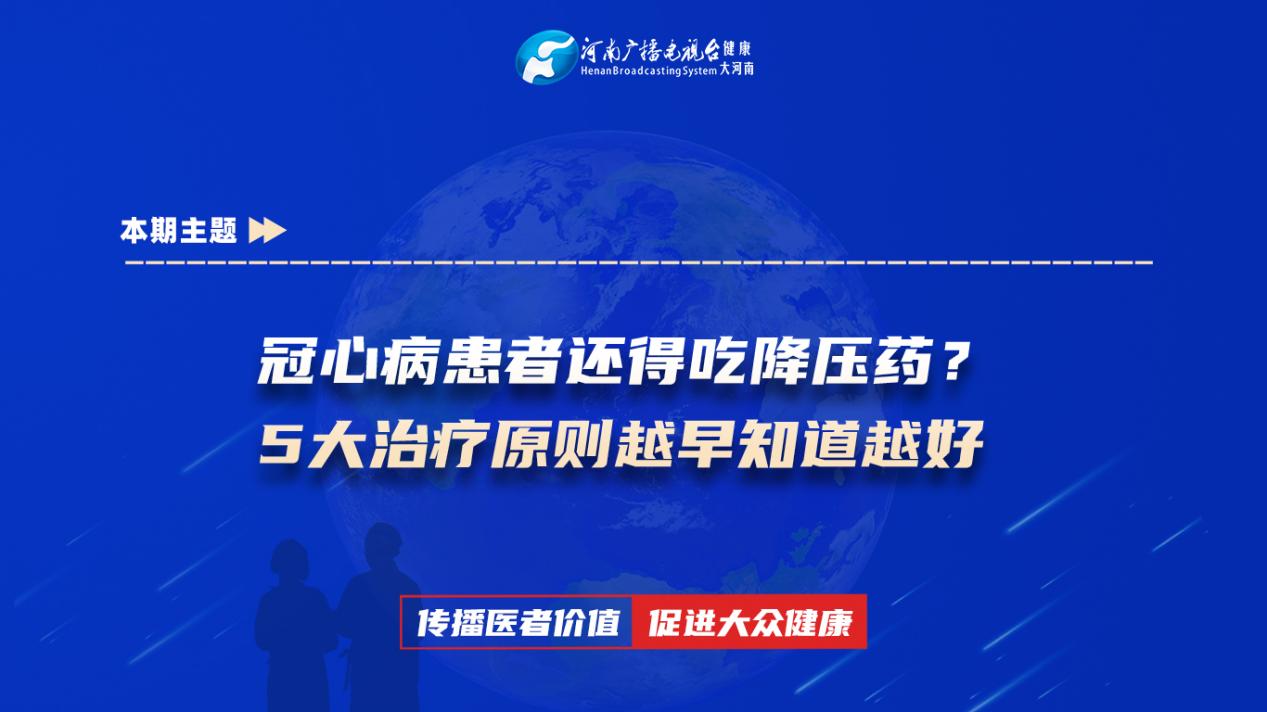 【冠心病患者还得吃降压药？5大治疗原则越早知道越好】科普专家：冀炜——郑州大学第一附属医院心血管外科