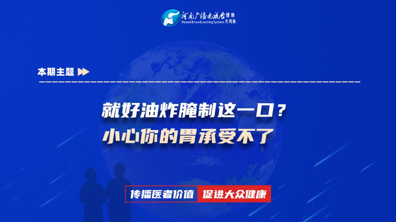 【就好油炸腌制这一口？小心你的胃承受不了】科普专家：马一杰——河南省肿瘤医院消化内科主治医师
