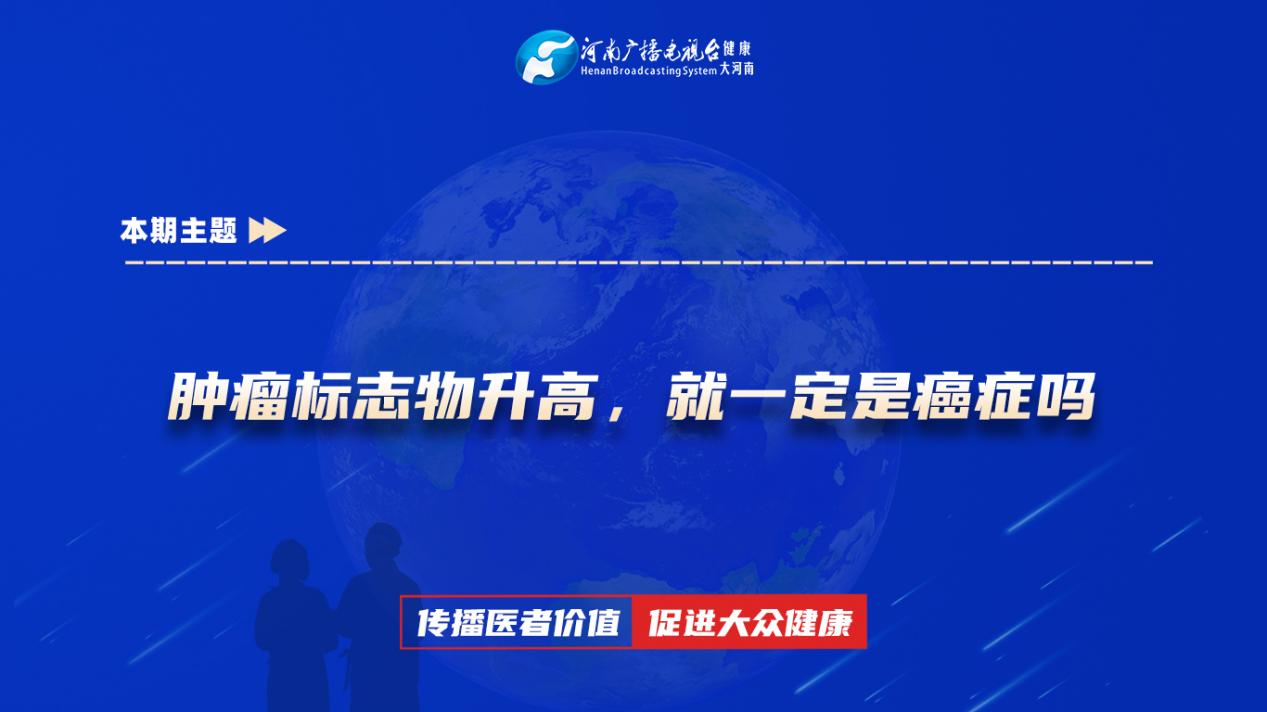 【肿瘤标志物升高，就一定是癌症吗?】科普专家：张瑜——河南省中医院肿瘤科